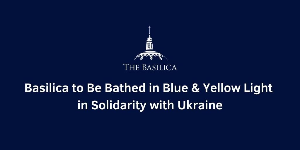 Basilica to Be Bathed in Blue and Yellows Light in Solidarity with Ukraine